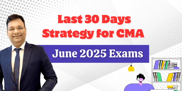 Last 30 Days Strategy for CMA June 2025 Exams